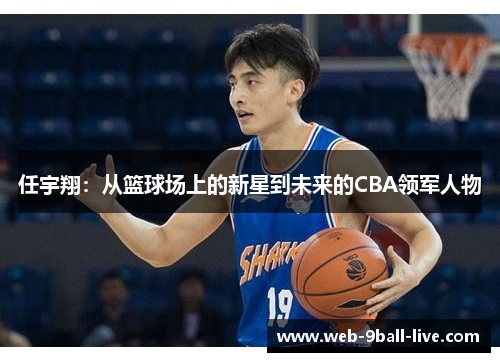 任宇翔：从篮球场上的新星到未来的CBA领军人物