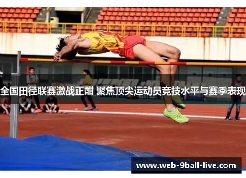 全国田径联赛激战正酣 聚焦顶尖运动员竞技水平与赛季表现